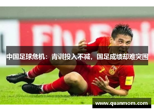 中国足球危机：青训投入不减，国足成绩却难突围